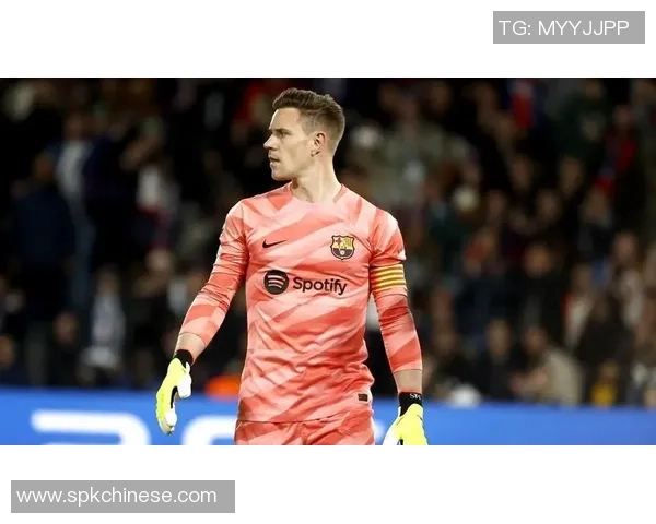 特尔施特根：从门将到球队灵魂的成长之路与传奇时刻